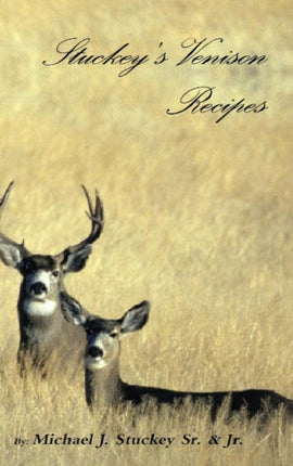 Stuckeys Venison Recipes First Timers to Seasoned Chiefs