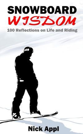 Snowboard Wisdom 100 Reflections on Life and Riding