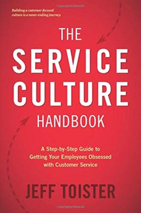 The Service Culture Handbook A StepbyStep Guide to Getting Your Employees Obsessed with Customer Service