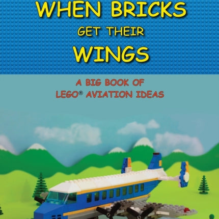 When Bricks Get Their Wings A Big Book of LEGO
