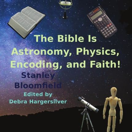 The Bible is Astronomy Physics Encoding and Faith