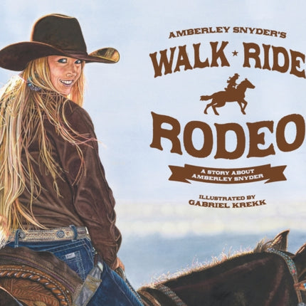 Walk Ride Rodeo A Story About Amberley Snyder