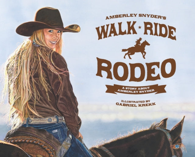 Walk Ride Rodeo A Story About Amberley Snyder