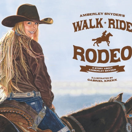 Walk Ride Rodeo A Story About Amberley Snyder
