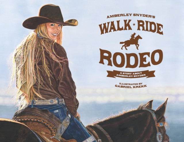 Walk Ride Rodeo A Story About Amberley Snyder