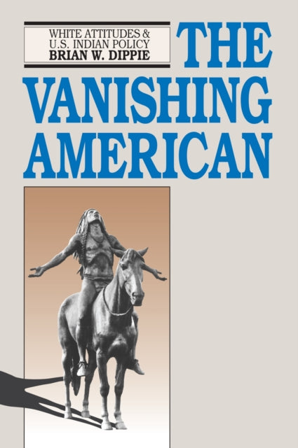 The Vanishing American: White Attitudes and United States Indian Policy