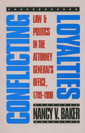 Conflicting Loyalties  Law and Politics in the Attorney Generals Office 17891990