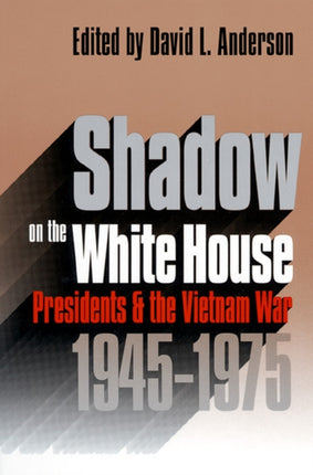 Shadow on the White House  Presidents and the Vietnam War 19451975