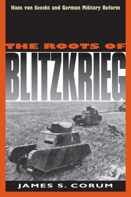 The Roots of Blitzkrieg  Hans von Seeckt and German Military Reform