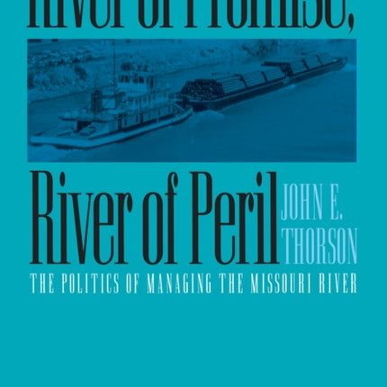 River of Promise River of Peril  Politics of Managing the Missouri River