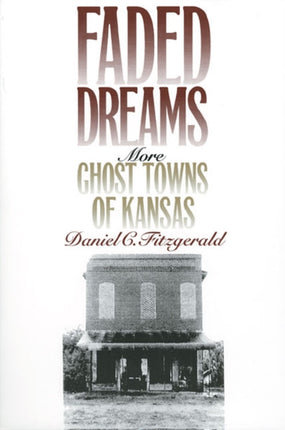 Faded Dreams  More Ghost Towns of Kansas