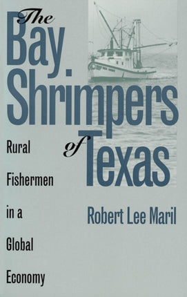 The Bay Shrimpers of Texas  Rural Fisherman in a Global Economy