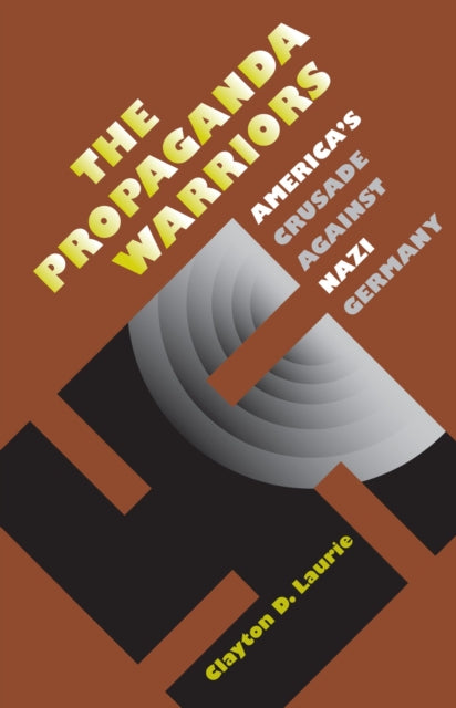 The Propaganda Warriors  Americas Crusade Against Nazi Germany
