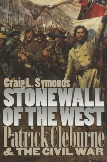 Stonewall of the West  Patrick Cleburne and the Civil War