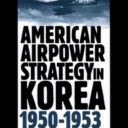 American Airpower Strategy in Korea 195053
