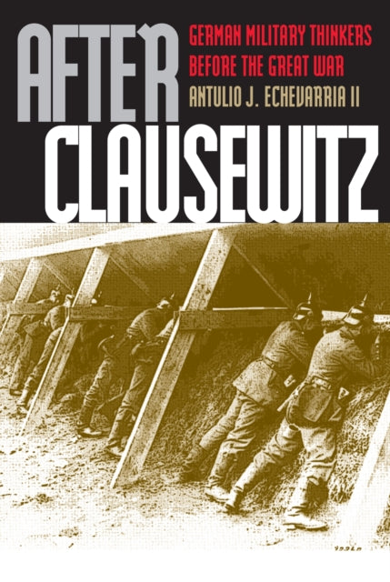 After Clausewitz  German Military Thinkers Before the Great War