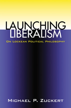 Launching Liberalism  On Lockean Political Philosophy