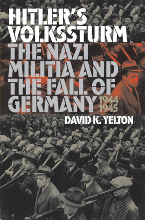 Hitlers Volkssturm  The Nazi Militia and the Fall