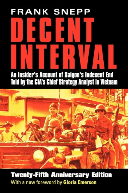 Decent Interval: An Insider's Account of Saigon's Indecent End Told by the CIA's Chief Strategy Analyst in Vietnam