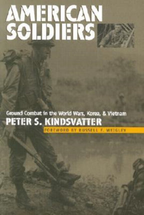 American Soldiers  Ground Combat in the World Wars Korea and Vietnam