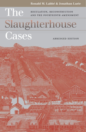 The Slaughterhouse Cases  Regulation Reconstruction and the Fourteenth Amendment