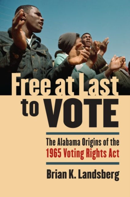 Free at Last to Vote  The Alabama Origins of the