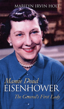 Mamie Doud Eisenhower  The Generals First Lady
