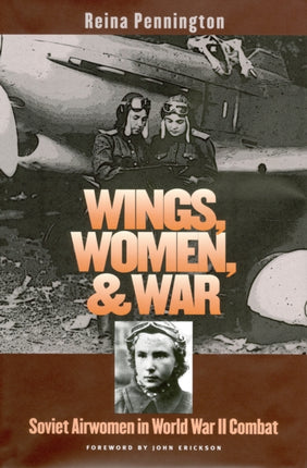 Wings Women and War  Soviet Airwomen in World War II Combat