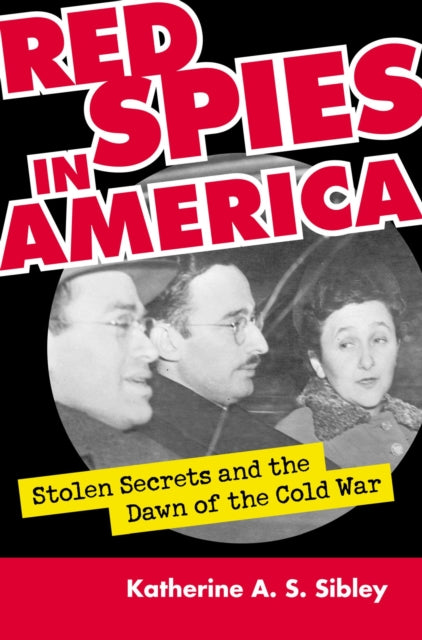 Red Spies in America  Stolen Secrets and the Dawn of the Cold War