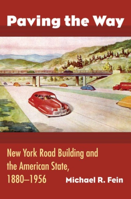 Paving the Way  New York Road Building and the American State 18801956