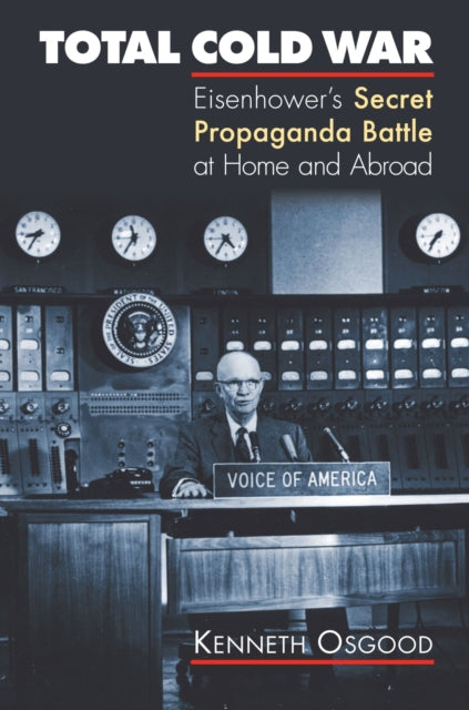 Total Cold War  Eisenhowers Secret Propaganda Battle at Home and Abroad