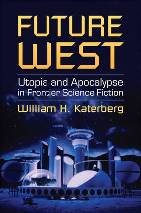 Future West  Utopia and Apocalypse in Frontier Science Fiction