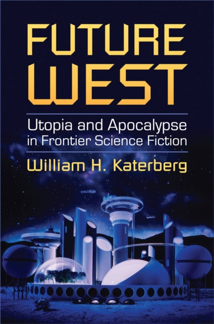 Future West  Utopia and Apocalypse in Frontier Science Fiction