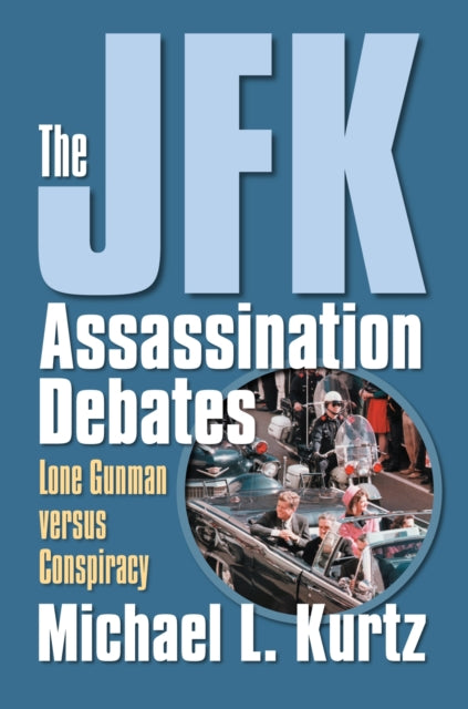 The JFK Assassination Debates  Lone Gunman Versus Conspiracy