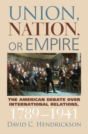 Union Nation or Empire  The American Debate Over International Relations 17891941