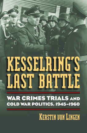 Kesselrings Last Battle  War Crimes Trials and Cold War Politics 19451960