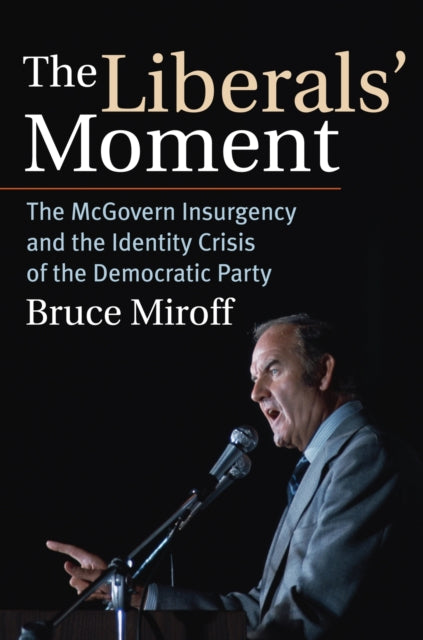 The Liberals' Moment: The McGovern Insurgency and the Identity Crisis of the Democratic Party