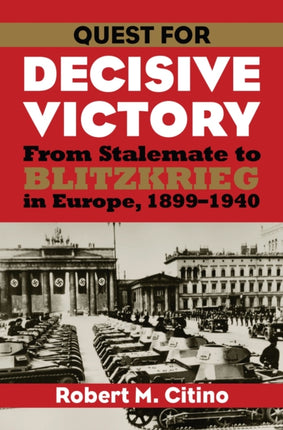 Quest for Decisive Victory: From Stalemate to Blitzkrieg in Europe, 1899-1940