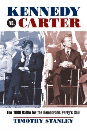 Kennedy vs. Carter  The 1980 Battle for the Democratic Partys Soul