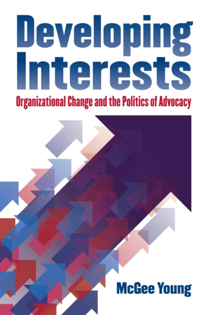 Developing Interests  Organizational Change and the Politics of Advocacy