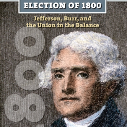 The  Deadlocked Election of 1800  Jefferson Burr and the Union in the Balance