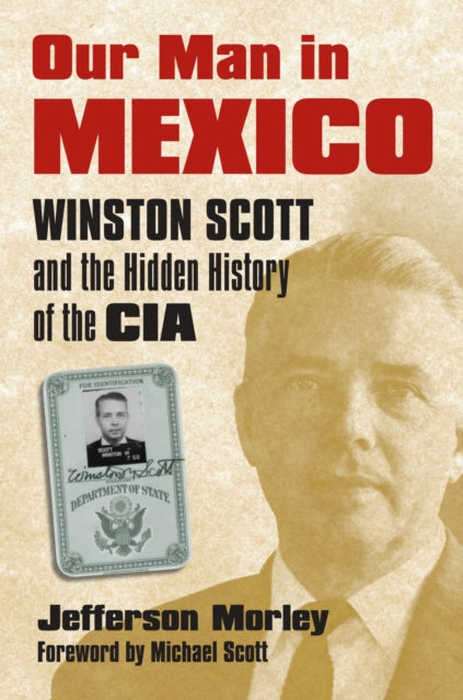 Our Man in Mexico: Winston Scott and the Hidden History of the CIA