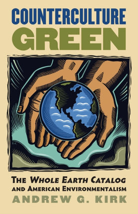 Counterculture Green  The Whole Earth Catalog and American Environmentalism