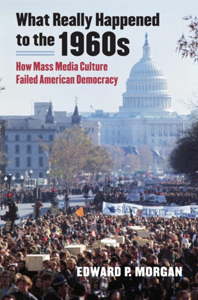 What Really Happened to the 1960s  How Mass Media