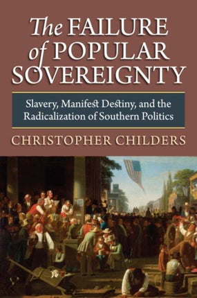The Failure of Popular Sovereignty  Slavery Manifest Destiny and the Radicalization of Southern Politics