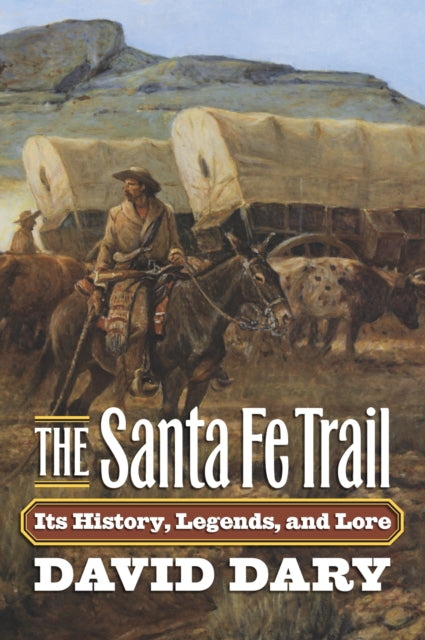 The Santa Fe Trail: Its History, Legends and Lore