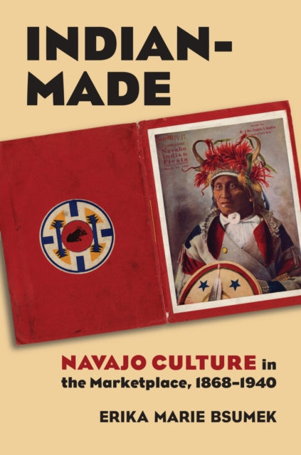 IndianMade  Navajo Culture in the Marketplace 18681940