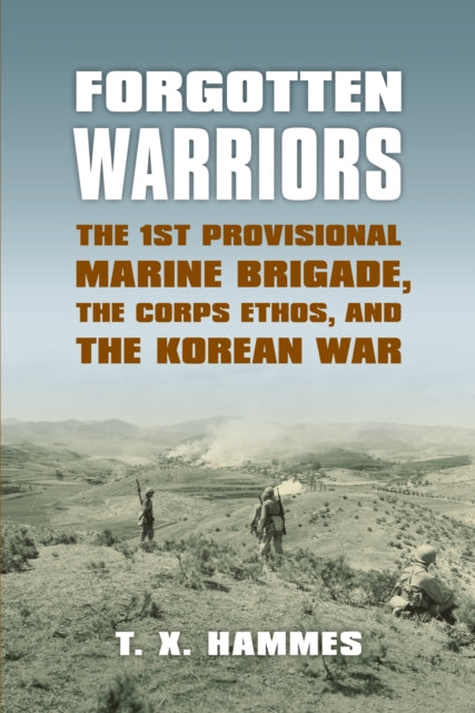 Forgotten Warriors: The 1st Provisional Marine Brigade, the Corps Ethos and the Korean War