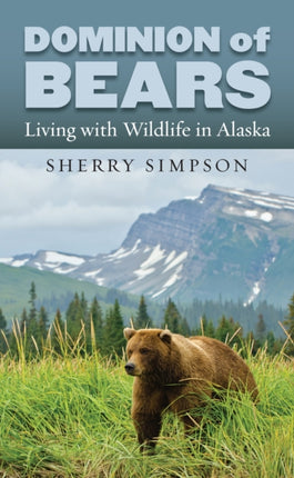 Dominion of Bears  Living with Wildlife in Alaska