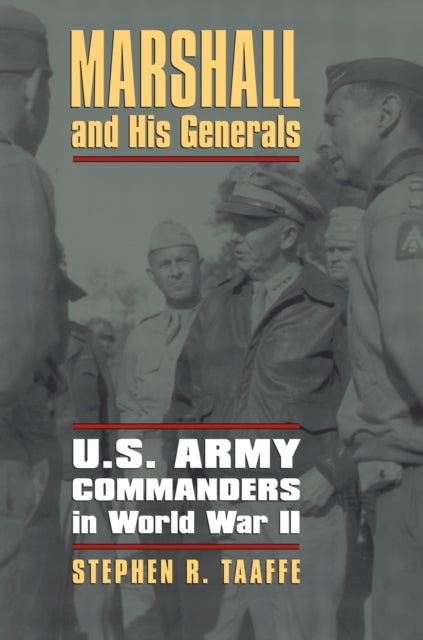 Marshall and His Generals  U.S. Army Commanders in World War II